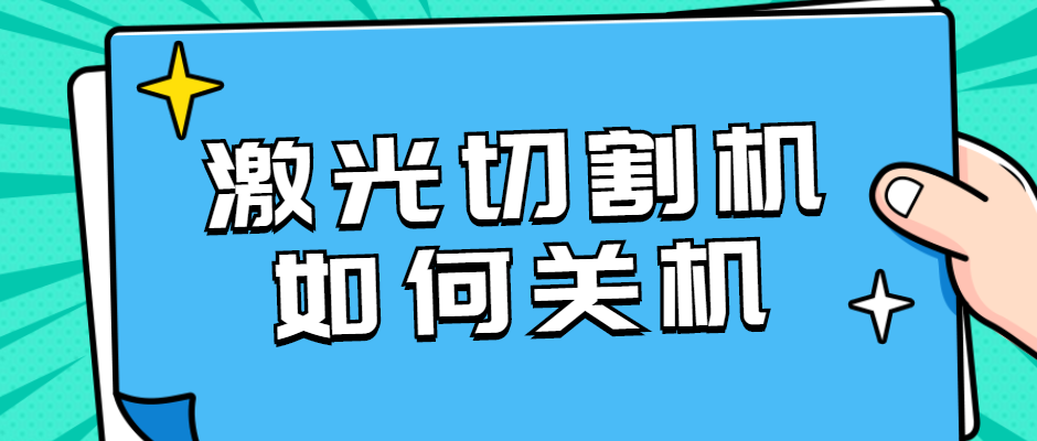 光纖金屬激光切割設(shè)備如何正確的關(guān)機